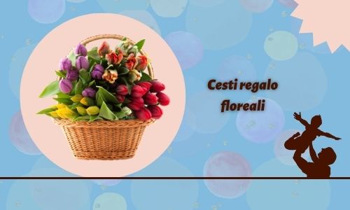 Cesti regalo floreali
