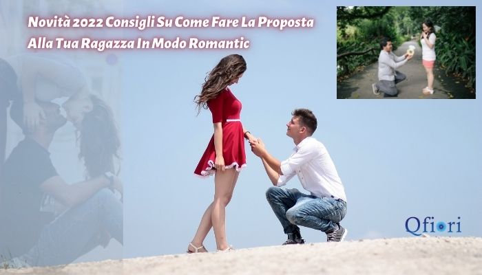 Novit&agrave; 2022 Consigli Su Come Fare La Proposta Alla Tua Ragazza In Modo Romantic
