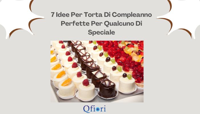 7 Idee Per Torta Di Compleanno Perfette Per Qualcuno Di Speciale