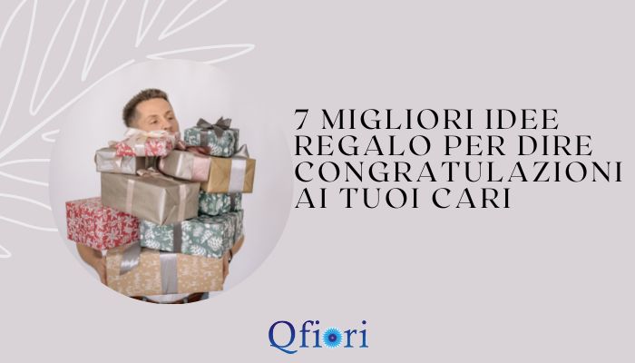 7 migliori idee regalo per dire congratulazioni ai tuoi cari