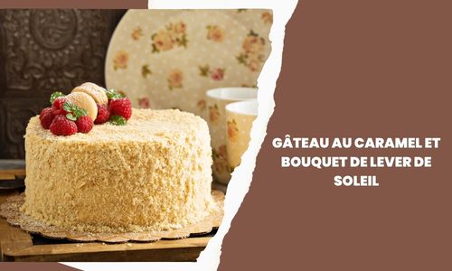 G&acirc;teau au caramel et bouquet de lever de soleil