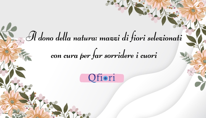 Il dono della natura: mazzi di fiori selezionati con cura per far sorridere i cuori