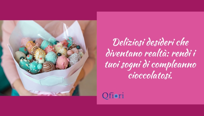 Deliziosi desideri che diventano realt&agrave;: rendi i tuoi sogni di compleanno cioccolatosi.