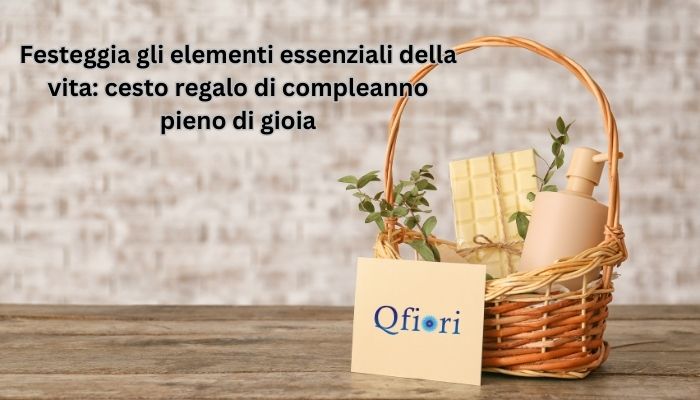 Festeggia gli elementi essenziali della vita: cesto regalo di compleanno pieno di gioia