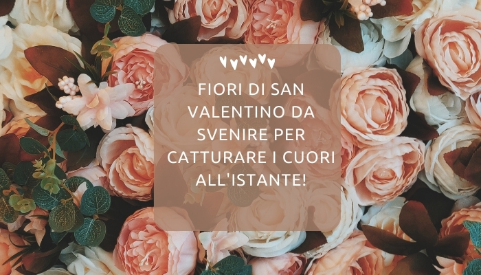 Fiori di San Valentino da svenire per catturare istantaneamente i cuori!