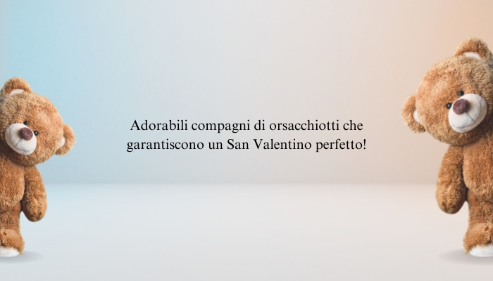 Compagni preziosi gli orsetti che garantiscono un San Valentino perfetto!