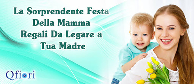 La Sorprendente Festa Della Mamma Regali Da Legare a Tua Madre