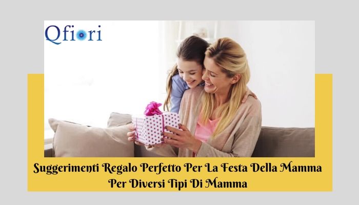 Suggerimenti Regalo Perfetto Per La Festa Della Mamma Per Diversi Tipi Di Mamma