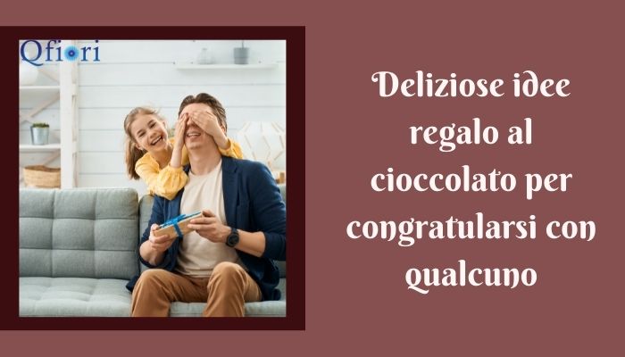 Deliziose idee regalo al cioccolato per congratularsi con qualcuno
